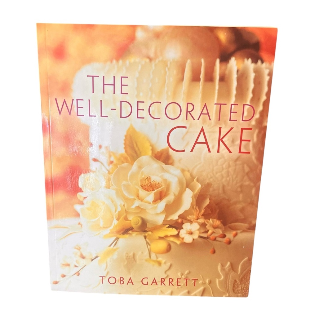 The Well-Decorated Cake by Toba Garrett | Cake Decorating Book